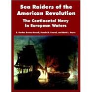 Sea Raiders of the American Revolution : The Continental Navy in European Waters by Bowen-Hassell, E. Gordon; Conrad, Dennis Michael; Hayes, Mark L., 9781410218773