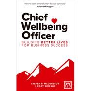 Chief Wellbeing Officer Building better lives for business success by MacGregor, Steven P, 9781911498773