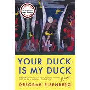 Your Duck Is My Duck by Eisenberg, Deborah, 9780062688774