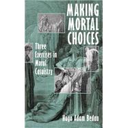 Making Mortal Choices Three Exercises in Moral Casuistry by Bedau, Hugo Adam, 9780195108774
