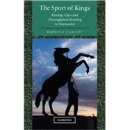 The Sport of Kings: Kinship, Class and Thoroughbred Breeding in Newmarket by Rebecca Cassidy, 9780521808774