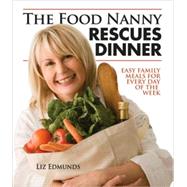 The Food Nanny Rescues Dinner Easy Family Meals for Every Day of the Week by Edmunds, Liz, 9780935278774