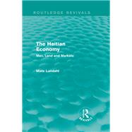 The Haitian Economy (Routledge Revivals): Man, Land and Markets by Lundahl; Mats, 9781138818774