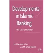 Developments in Islamic Banking The Case of Pakistan by Khan, Mohammad Mansoor; Bhatti, M. Ishaq, 9781403998774