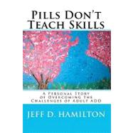 Pills Don't Teach Skills by Hamilton, Jeff D.; Quily, Pete, 9781453638774