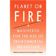 Planet on Fire A Manifesto for the Age of Environmental Breakdown by Lawrence, Mathew; Laybourn-langton, Laurie, 9781788738774