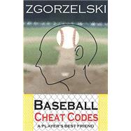 Baseball Cheat Codes: A Player's Best Friend by Michael Zgorzelski, 9798570988774