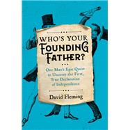 Who's Your Founding Father? One Mans Epic Quest to Uncover the First, True Declaration of Independence by Fleming, David, 9780306828775