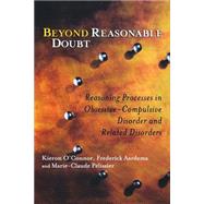 Beyond Reasonable Doubt Reasoning Processes in Obsessive-Compulsive Disorder and Related Disorders by O'Connor, Kieron; Aardema, Frederick; Pélissier, Marie-Claude, 9780470868775