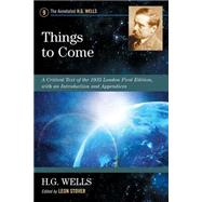 Things to Come : A Critical Text of the 1935 London First Edition, with an Introduction and Appendices by Wells, H. G.; Stover, Leon E., 9780786468775