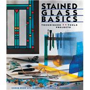 Stained Glass Basics Techniques * Tools * Projects by Rich, Chris; Mitchell, Martha; Ward, Rachel, 9780806948775