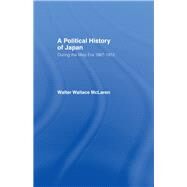 Political History of Japan During the Meiji Era, 1867-1912 by McLaren,Walter Wallace, 9781138978775
