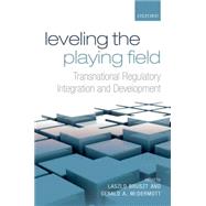 Leveling the Playing Field Transnational Regulatory Integration and Development by Bruszt, Laszlo; McDermott, Gerald A., 9780198778776