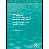 Western Sociologists on Indian Society (Routledge Revivals): Marx, Spencer, Weber, Durkheim, Pareto by Madan,G. R., 9780415578776