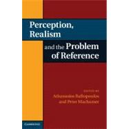 Perception, Realism, and the Problem of Reference by Edited by Athanassios Raftopoulos , Peter Machamer, 9780521198776