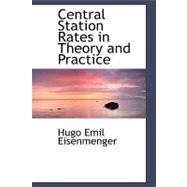 Central Station Rates in Theory and Practice by Eisenmenger, Hugo Emil, 9780554488776