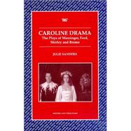 Caroline Drama The Plays of Massinger, Ford, Shirley, Brome by Sanders, Julie, 9780746308776