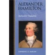 Alexander Hamilton Ambivalent Anglophile by Kaplan, Lawrence S., 9780842028776