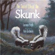 The Secret Life of the Skunk by Pringle, Laurence; Garchinsky, Kate, 9781629798776