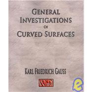 General Investigations of Curved Surfaces of 1827 and 1825 by Gauss, Carl Friedrich; Hiltebeitel, Adam; Morehead, James, 9781929148776