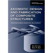 Axiomatic Design and Fabrication of Composite Structures Applications in Robots, Machine Tools, and Automobiles by Lee, Dai Gil; Suh, Nam Pyo, 9780195178777