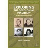 Exploring the Decolonial Imaginary Four Transnational Lives by Schechter, Patricia A., 9780230338777
