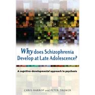 Why Does Schizophrenia Develop at Late Adolescence? A Cognitive-Developmental Approach to Psychosis by Harrop, Chris; Trower, Peter, 9780470848777