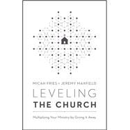 Leveling the Church by Fries, Micah; Maxfield, Jeremy, 9780802418777