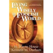Living Wisely in a Foolish World by House, H. Wayne; Durham, Kenneth M., 9780825428777