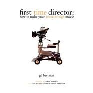 First Time Director : How to Make Your Breakthrough Movie by Bettman, Gil, 9780941188777