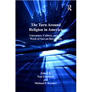 The Turn Around Religion in America: Literature, Culture, and the Work of Sacvan Bercovitch by Kramer,Michael P.;Goodman,Nan, 9781138268777