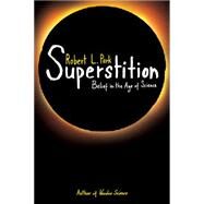 Superstition : Belief in the Age of Science by Park, Robert L., 9781400828777