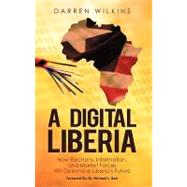 A Digital Liberia: How Electrons, Information, and Market Forces Will Determine Liberia's Future by Wilkins, Darren, 9781450258777
