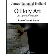 O Holy Art an Opera in One Act by Holland, James Nathaniel, 9781517438777