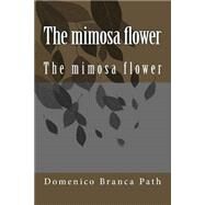 The Mimosa Flower by Path, Domenico Branca, 9781523688777