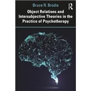 Object Relations and Intersubjective Theories in the Practice of Psychotherapy by Brodie, Bruce, 9780367428778