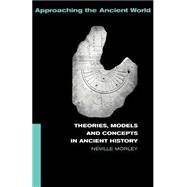 Theories, Models and Concepts in Ancient History by Morley,Neville, 9780415248778