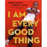 I Am Every Good Thing by Barnes, Derrick; James, Gordon C., 9780525518778