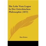 Die Lehr Vom Logos in Der Griechischen Philosophie by Heinze, Max, 9781104048778