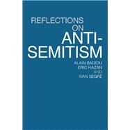 Reflections on Anti-semitism by Badiou, Alain; Hazan, Eric; Segre, Ivan, 9781844678778