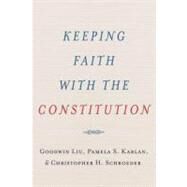 Keeping Faith with the Constitution by Liu, Goodwin; Karlan, Pamela S.; Schroeder, Christopher H., 9780199738779