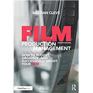 Film Production Management: How to Budget, Organize and Successfully Shoot your Film by Cleve, Bastian, 9780415788779