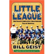 Little League Confidential One Coach's Completely Unauthorized Tale of Survival by GEIST, BILL, 9780440508779