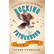 Rocking Fatherhood The Dad-to-Be's Guide to Staying Cool by Kornelis, Chris; McKagan, Duff, 9780738218779