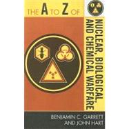 The A to Z of Nuclear, Biological and Chemical Warfare by Garrett, Benjamin C.; Hart, John, 9780810868779
