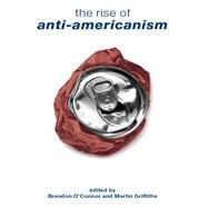 The Rise of Anti-americanism by O'Connor, Brendon; Griffiths, Martin, 9780203028780