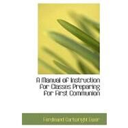 A Manual of Instruction for Classes Preparing for First Communion by Ewer, Ferdinand Cartwright, 9780554728780