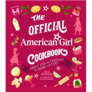 The Official American Girl Cookbook Fancy Food and Cocktails for Grown-Up Fans by McNamara, Tara; Goeler, Jillian, 9780762488780