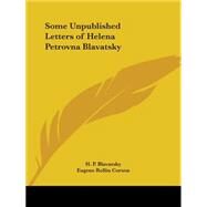 Some Unpublished Letters of Helena Petrovna Blavatsky by Blavatsky, Helene Petrovna, 9780766138780