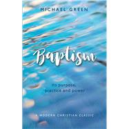Baptism Its purpose, practice and power by Green, Michael D., 9780857218780
